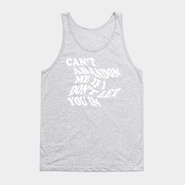 CANT ABANDON ME IF I DONT LET YOU IN Tank Top by TheCosmicTradingPost